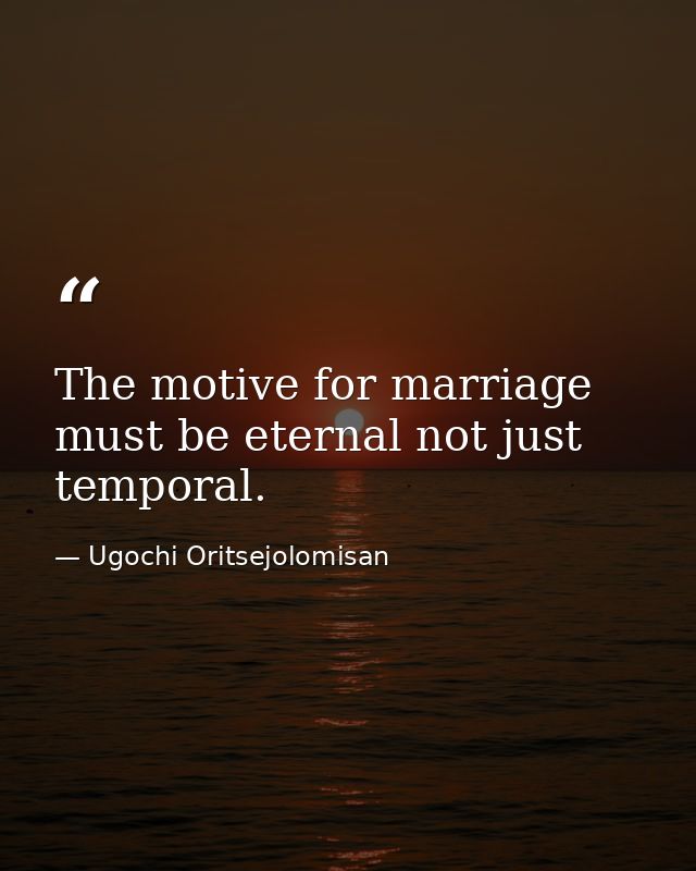 The motive for marriage must be eternal not just temporal. — Ugochi Oritsejolomisan
