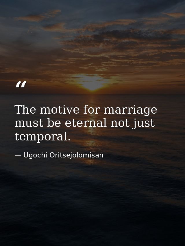 The motive for marriage must be eternal not just temporal. — Ugochi Oritsejolomisan