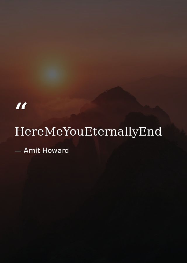 HereMeYouEternallyEnd — Amit Howard
