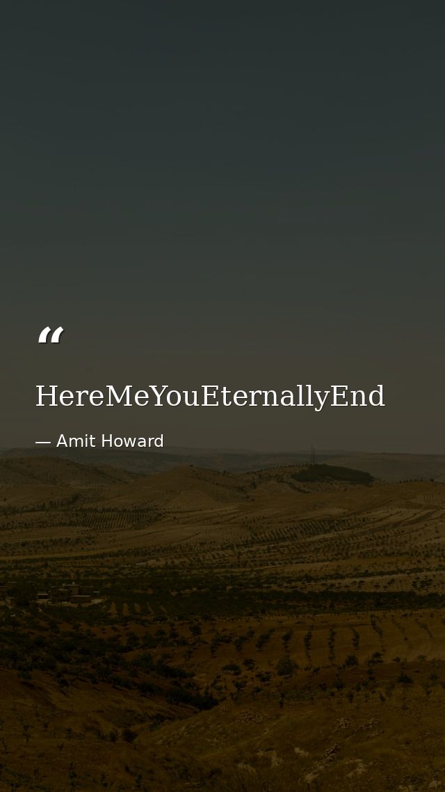 HereMeYouEternallyEnd — Amit Howard