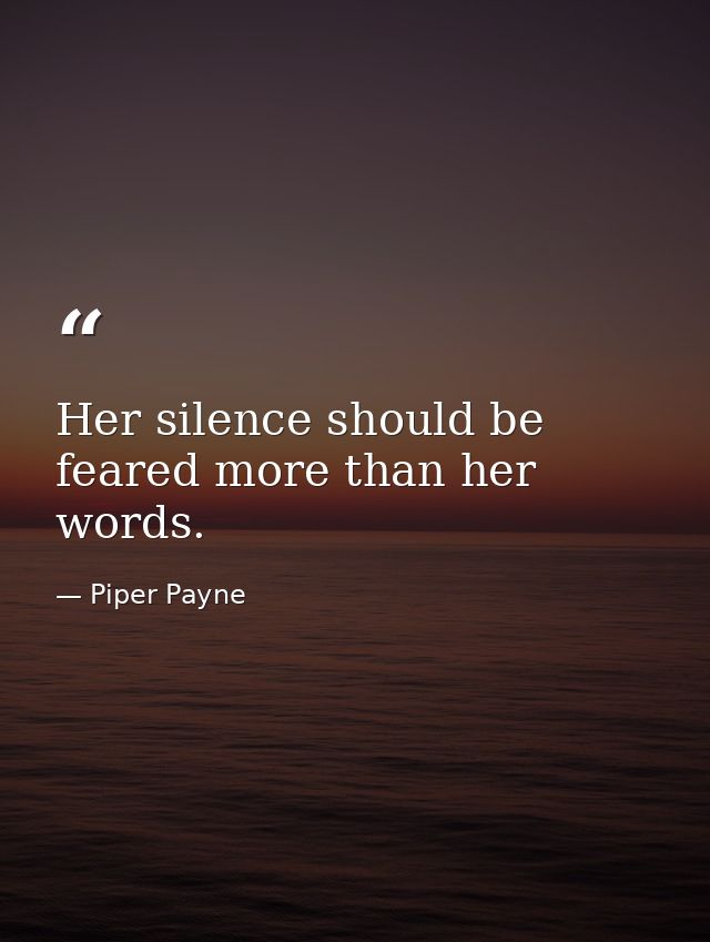Her silence should be feared more than her words. — Piper Payne