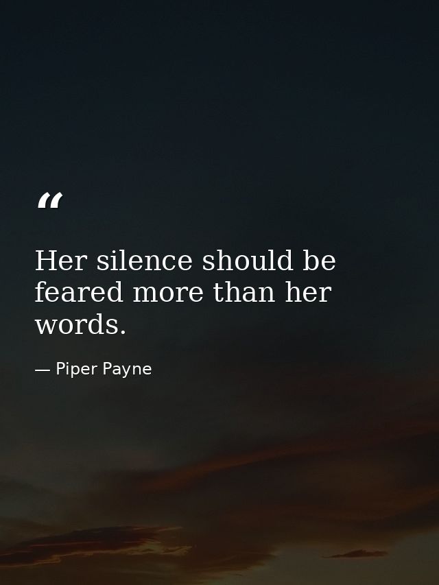 Her silence should be feared more than her words. — Piper Payne