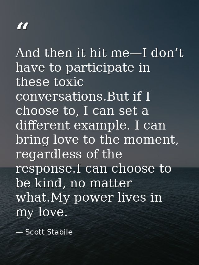 And then it hit me—I don’t have to participate in these toxic conversations.But if I choose to, I can set a different ex — Scott Stabile