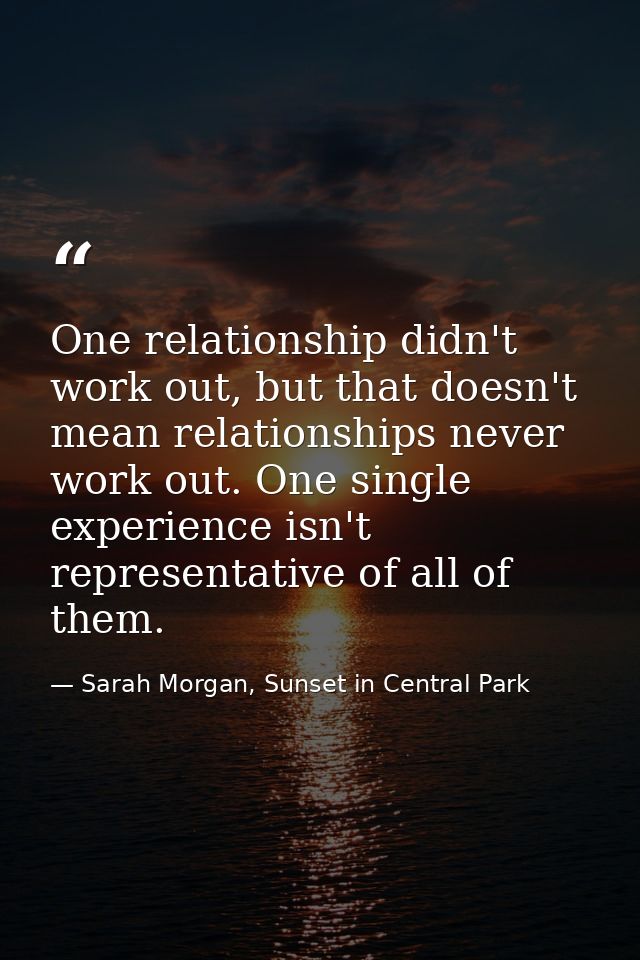 One relationship didn't work out, but that doesn't mean relationships never work out. One single experience isn't repres — Sarah Morgan, Sunset in Central Park