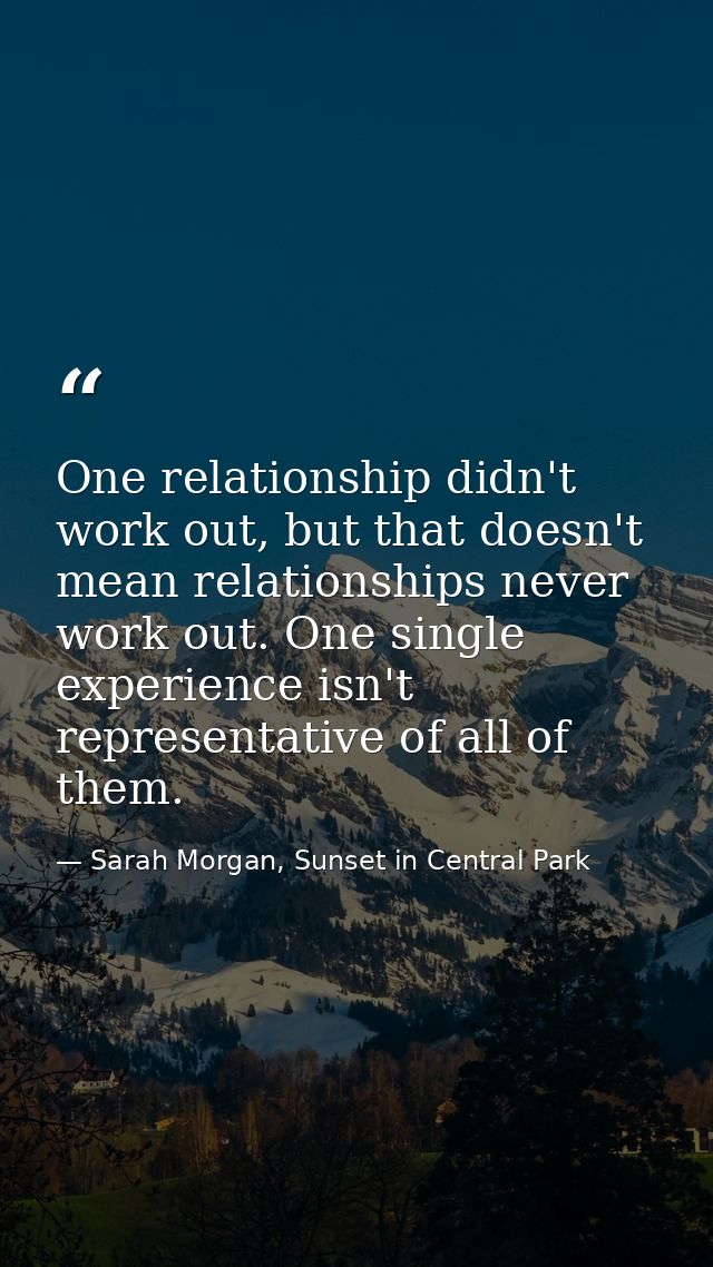 One relationship didn't work out, but that doesn't mean relationships never work out. One single experience isn't repres — Sarah Morgan, Sunset in Central Park