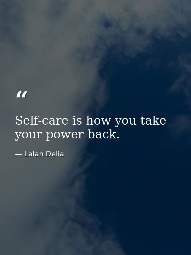 Self-care is how you take your power back. — Lalah Delia
