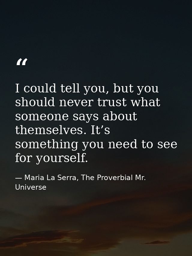 I could tell you, but you should never trust what someone says about themselves. It’s something you need to see for your — Maria La Serra, The Proverbial Mr. Universe