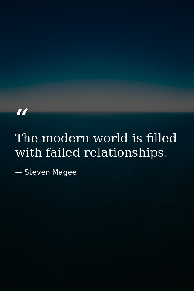 The modern world is filled with failed relationships. — Steven Magee