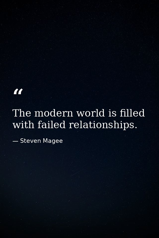 The modern world is filled with failed relationships. — Steven Magee