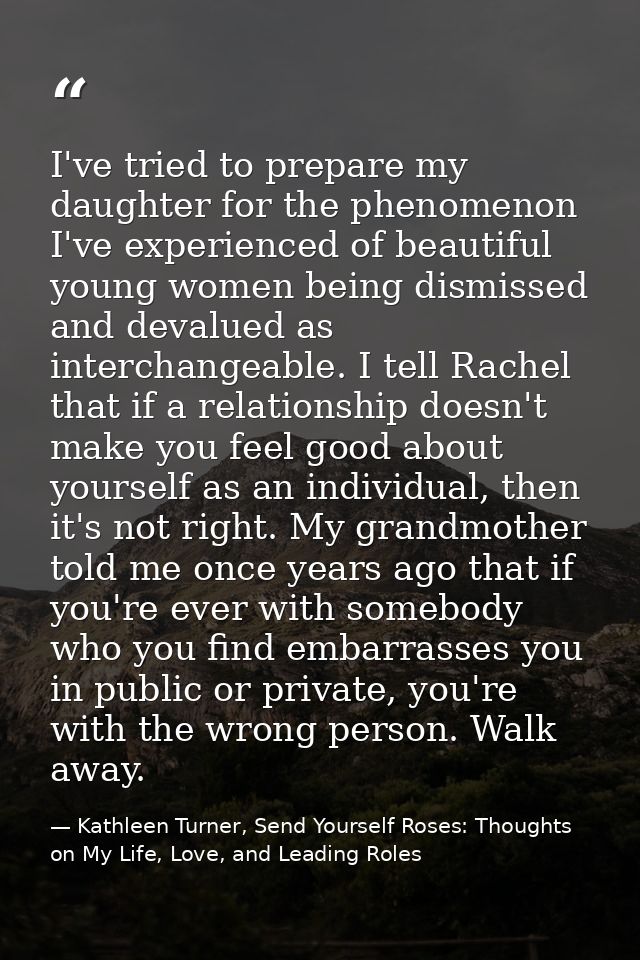 I've tried to prepare my daughter for the phenomenon I've experienced of beautiful young women being dismissed and deval — Kathleen Turner, Send Yourself Roses: Thoughts on My Life, Love, and Leading Roles