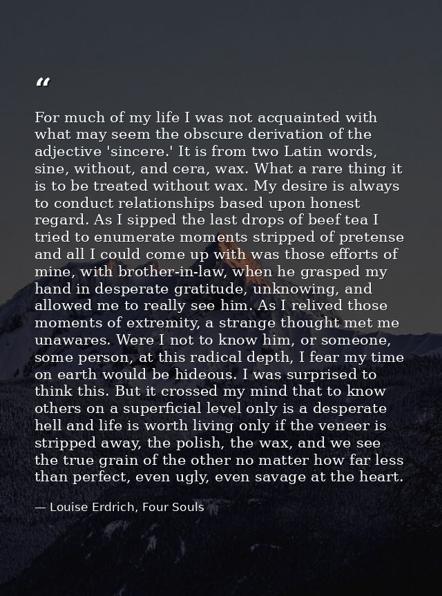 For much of my life I was not acquainted with what may seem the obscure derivation of the adjective 'sincere.' It is fro — Louise Erdrich, Four Souls