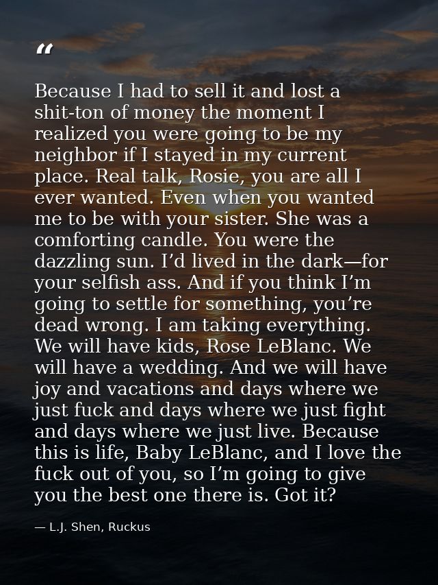 Because I had to sell it and lost a shit-ton of money the moment I realized you were going to be my neighbor if I stayed — L.J. Shen, Ruckus