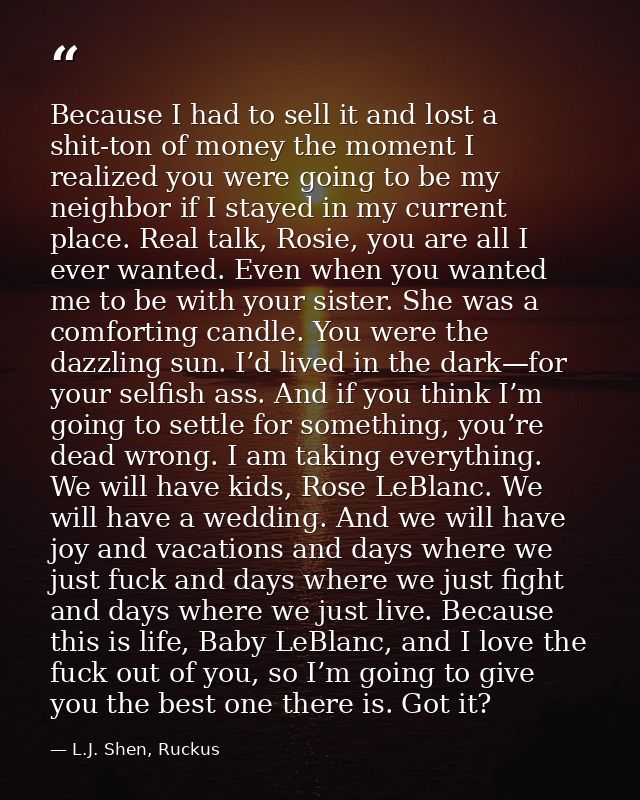 Because I had to sell it and lost a shit-ton of money the moment I realized you were going to be my neighbor if I stayed — L.J. Shen, Ruckus