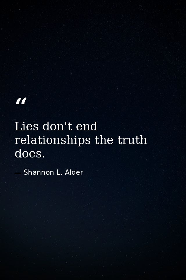 Lies don't end relationships the truth does. — Shannon L. Alder