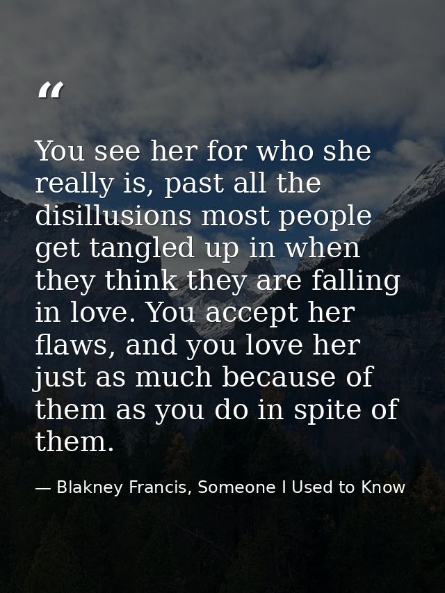 You see her for who she really is, past all the disillusions most people get tangled up in when they think they are fall — Blakney Francis, Someone I Used to Know