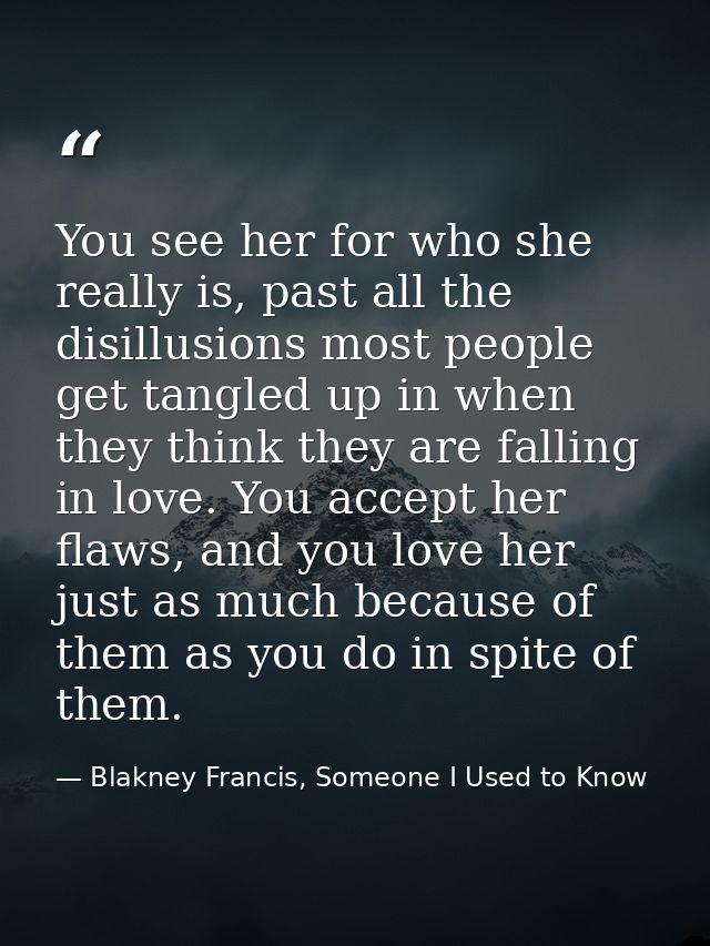 You see her for who she really is, past all the disillusions most people get tangled up in when they think they are fall — Blakney Francis, Someone I Used to Know