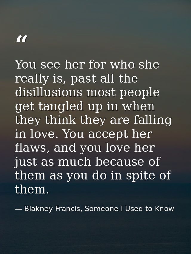 You see her for who she really is, past all the disillusions most people get tangled up in when they think they are fall — Blakney Francis, Someone I Used to Know