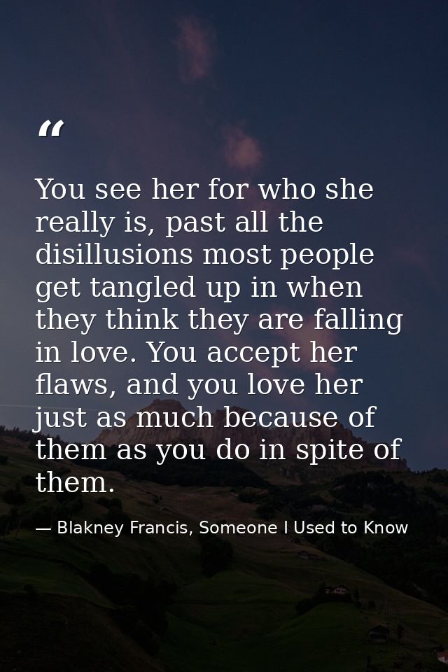 You see her for who she really is, past all the disillusions most people get tangled up in when they think they are fall — Blakney Francis, Someone I Used to Know