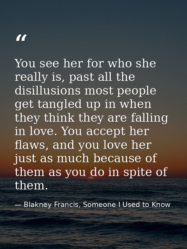 You see her for who she really is, past all the disillusions most people get tangled up in when they think they are fall — Blakney Francis, Someone I Used to Know