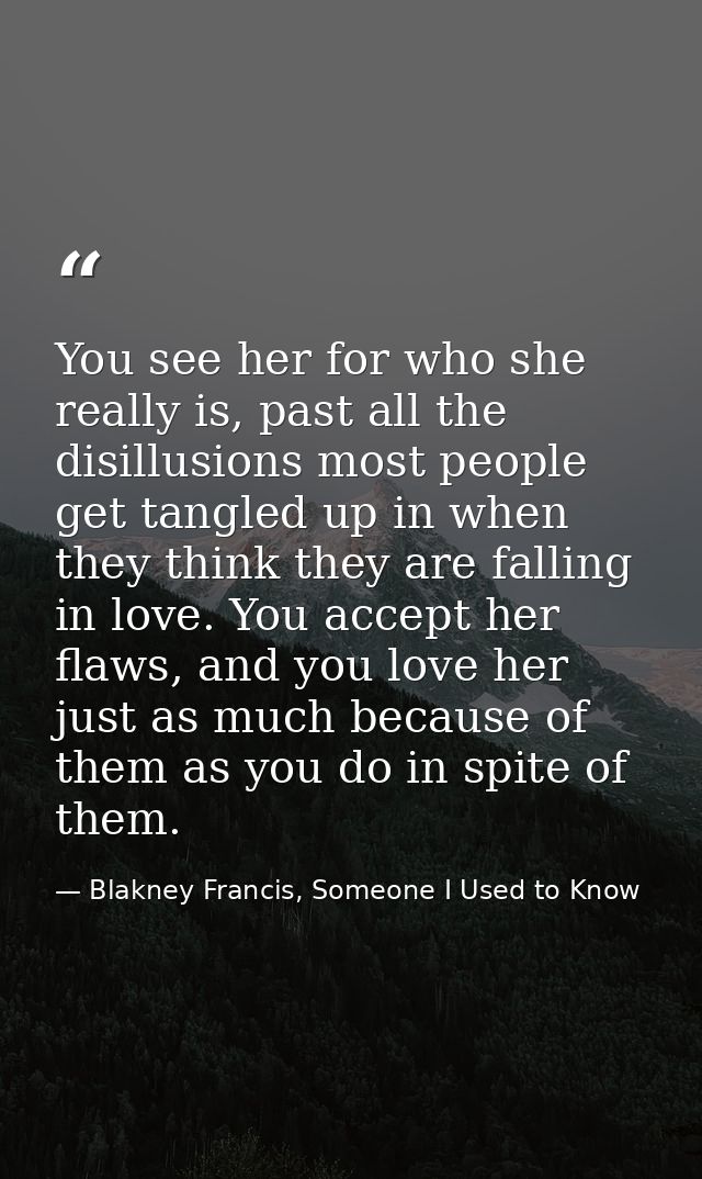 You see her for who she really is, past all the disillusions most people get tangled up in when they think they are fall — Blakney Francis, Someone I Used to Know