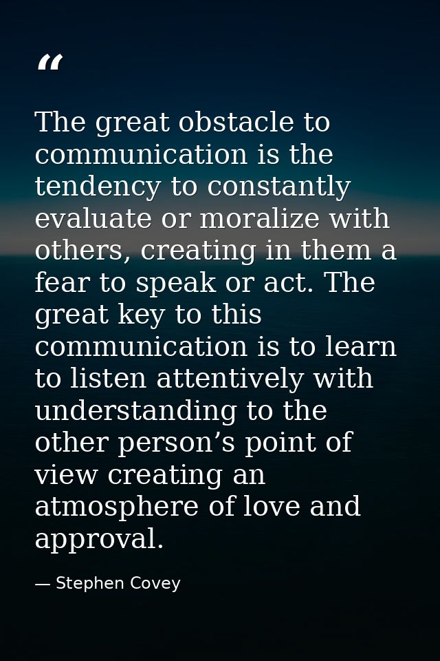The great obstacle to communication is the tendency to constantly evaluate or moralize with others, creating in them a f — Stephen Covey