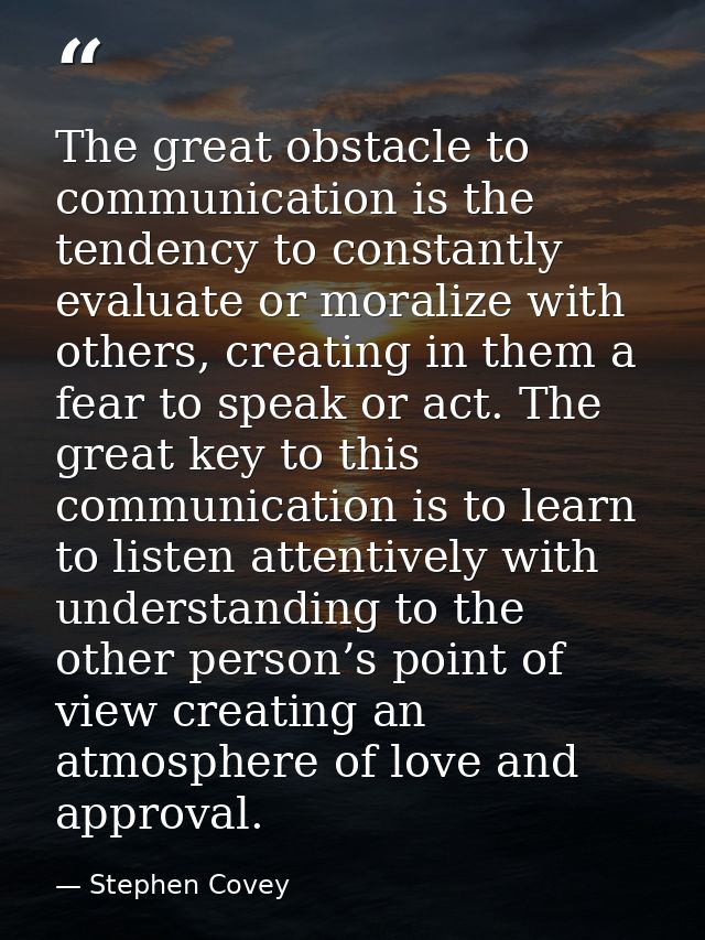 The great obstacle to communication is the tendency to constantly evaluate or moralize with others, creating in them a f — Stephen Covey