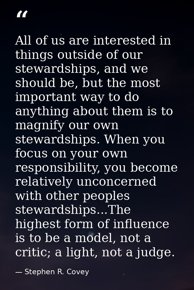 All of us are interested in things outside of our stewardships, and we should be, but the most important way to do anyth — Stephen R. Covey