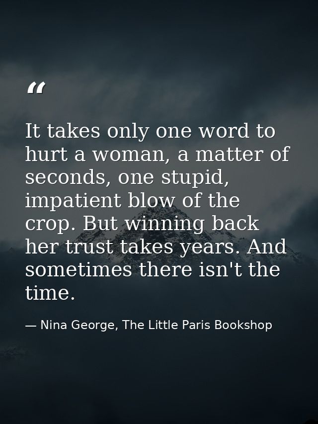 It takes only one word to hurt a woman, a matter of seconds, one stupid, impatient blow of the crop. But winning back he — Nina George, The Little Paris Bookshop