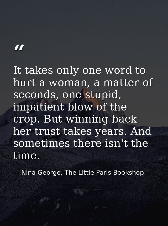 It takes only one word to hurt a woman, a matter of seconds, one stupid, impatient blow of the crop. But winning back he — Nina George, The Little Paris Bookshop