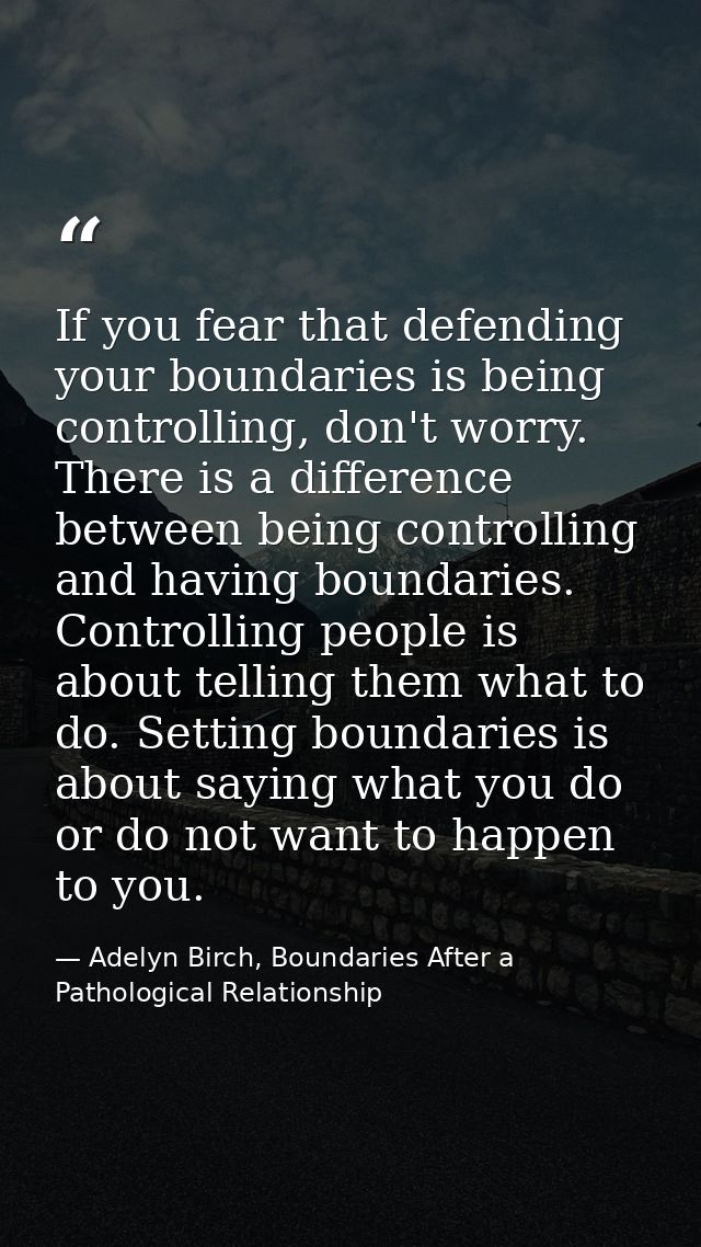 If you fear that defending your boundaries is being controlling, don't worry. There is a difference between being contro — Adelyn Birch, Boundaries After a Pathological Relationship