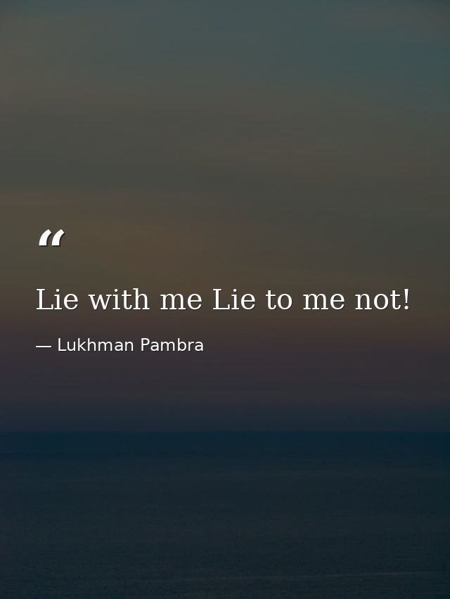 Lie with me Lie to me not! — Lukhman Pambra