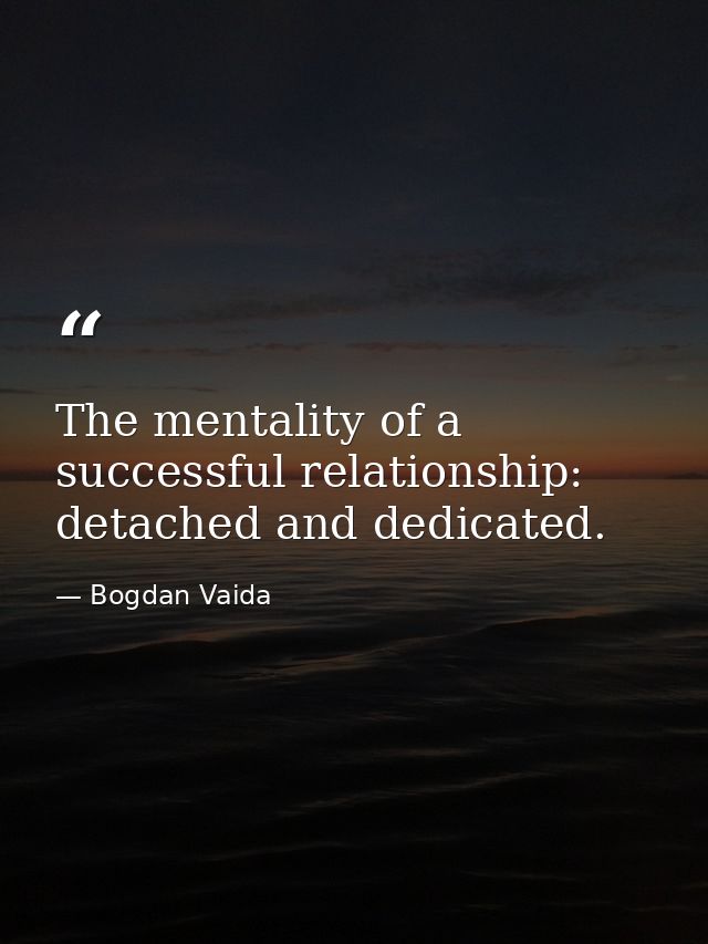 The mentality of a successful relationship: detached and dedicated. — Bogdan Vaida