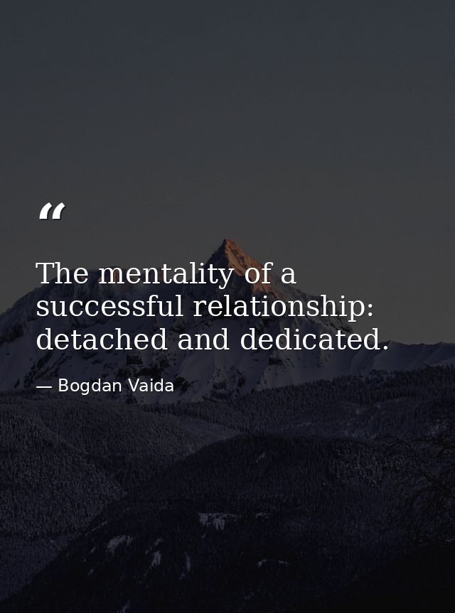 The mentality of a successful relationship: detached and dedicated. — Bogdan Vaida