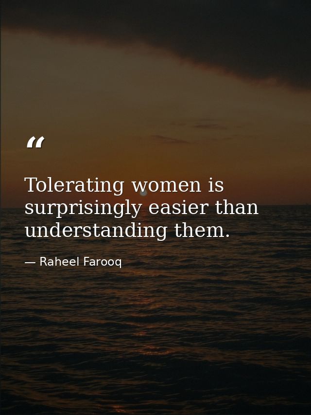 Tolerating women is surprisingly easier than understanding them. — Raheel Farooq