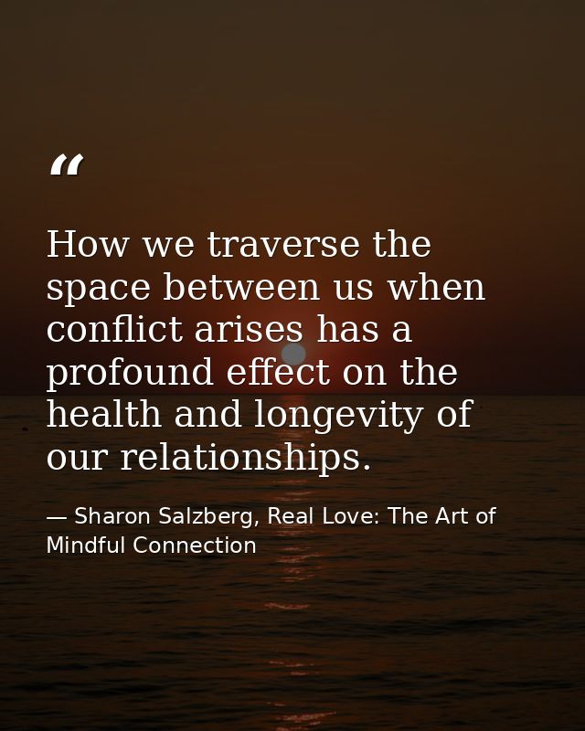 How we traverse the space between us when conflict arises has a profound effect on the health and longevity of our relat — Sharon Salzberg, Real Love: The Art of Mindful Connection