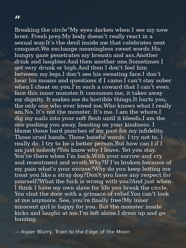 Breaking the circle”My eyes darken when I see my new lover. Fresh prey.My body doesn’t really react in a sexual way.It’s — Asper Blurry, Train to the Edge of the Moon
