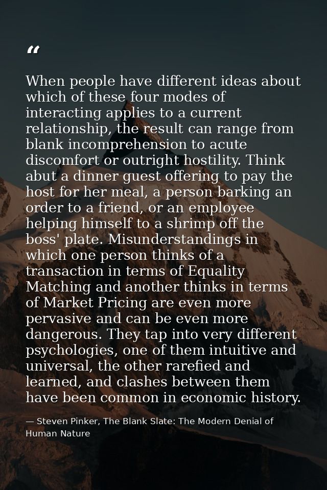 When people have different ideas about which of these four modes of interacting applies to a current relationship, the r — Steven Pinker, The Blank Slate: The Modern Denial of Human Nature