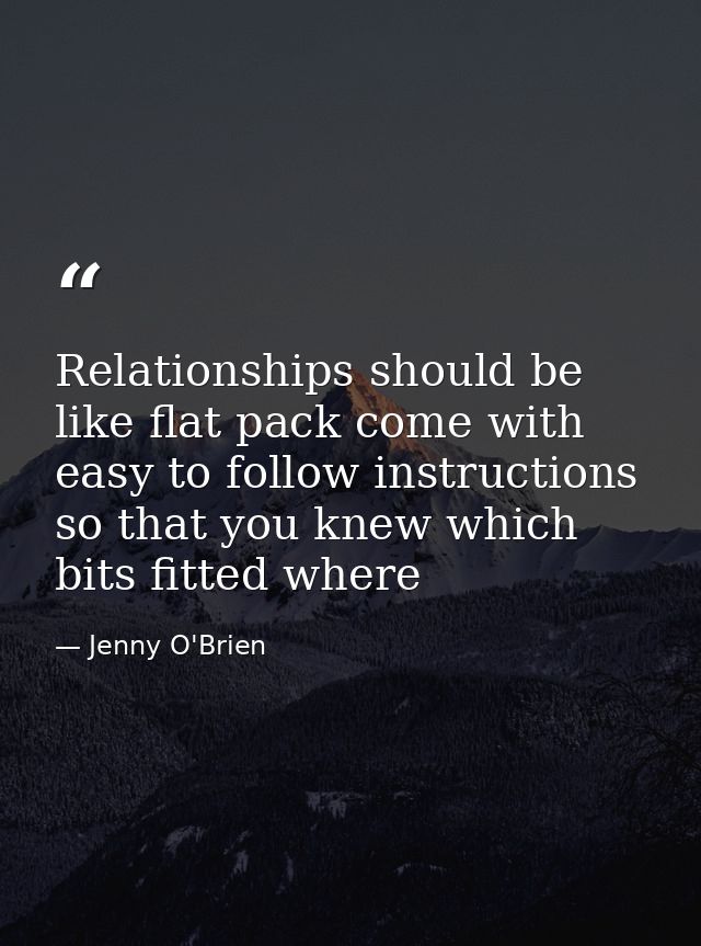 Relationships should be like flat pack come with easy to follow instructions so that you knew which bits fitted where — Jenny O'Brien
