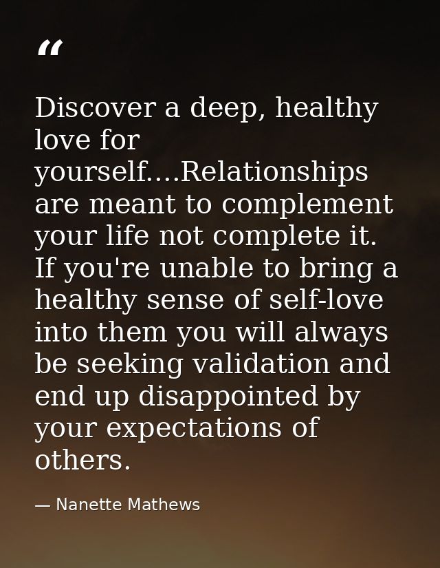 Discover a deep, healthy love for yourself....Relationships are meant to complement your life not complete it. If you're — Nanette Mathews