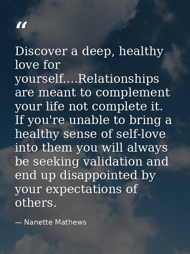 Discover a deep, healthy love for yourself....Relationships are meant to complement your life not complete it. If you're — Nanette Mathews