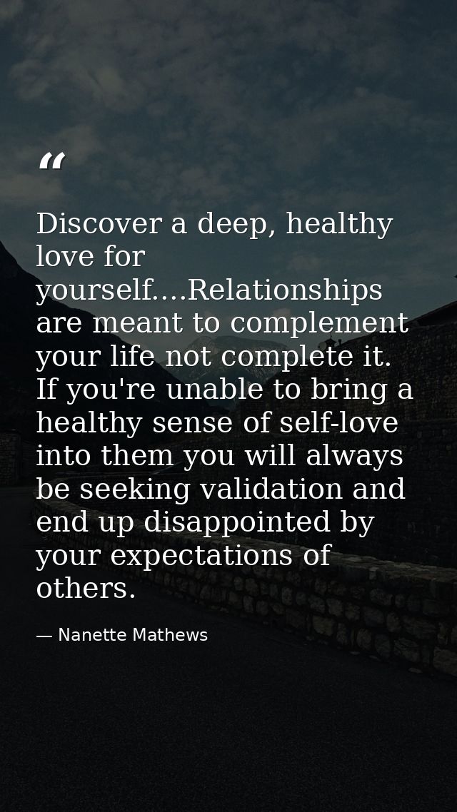 Discover a deep, healthy love for yourself....Relationships are meant to complement your life not complete it. If you're — Nanette Mathews