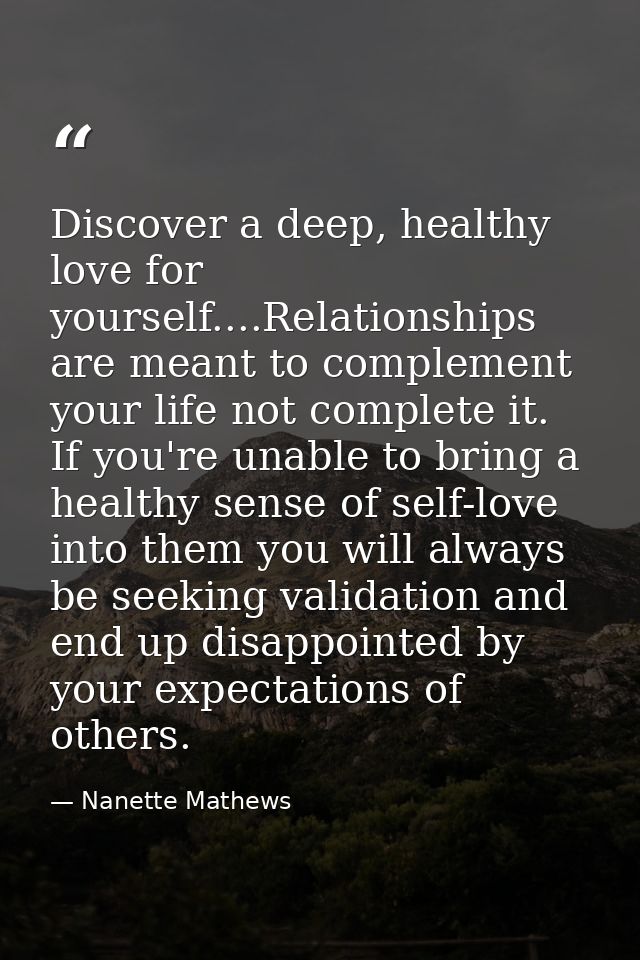 Discover a deep, healthy love for yourself....Relationships are meant to complement your life not complete it. If you're — Nanette Mathews