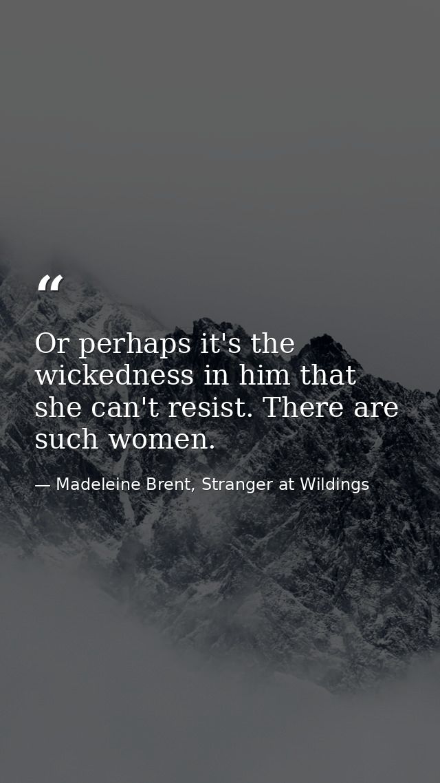 Or perhaps it's the wickedness in him that she can't resist. There are such women. — Madeleine Brent, Stranger at Wildings