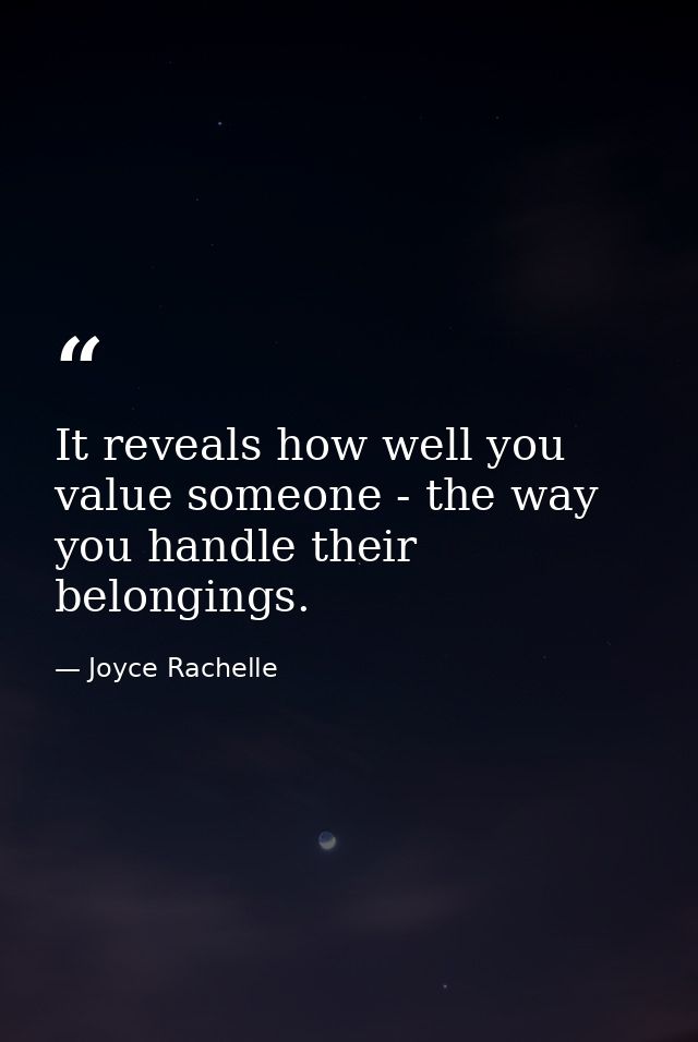 It reveals how well you value someone - the way you handle their belongings. — Joyce Rachelle