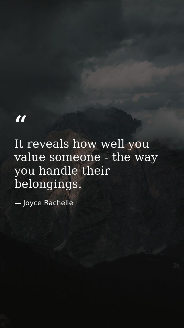 It reveals how well you value someone - the way you handle their belongings. — Joyce Rachelle
