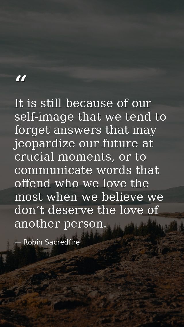 It is still because of our self-image that we tend to forget answers that may jeopardize our future at crucial moments,  — Robin Sacredfire