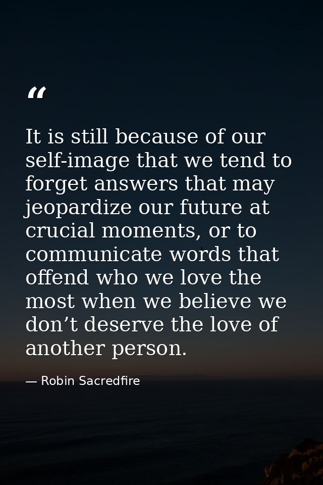 It is still because of our self-image that we tend to forget answers that may jeopardize our future at crucial moments,  — Robin Sacredfire