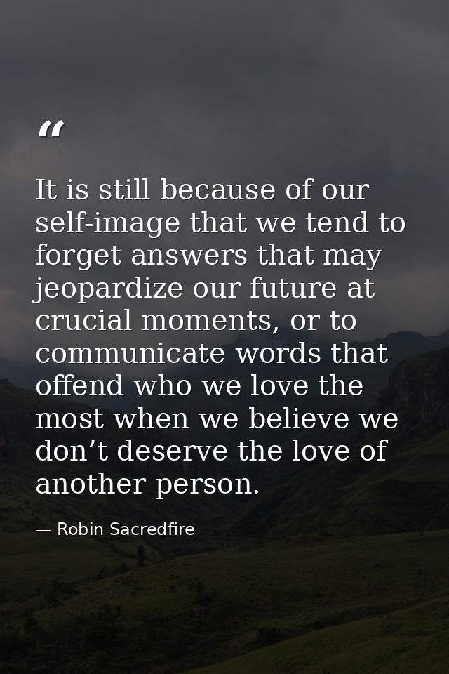 It is still because of our self-image that we tend to forget answers that may jeopardize our future at crucial moments,  — Robin Sacredfire