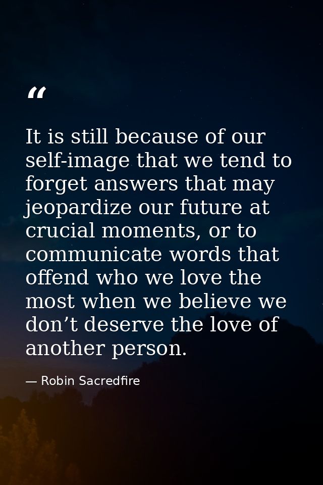 It is still because of our self-image that we tend to forget answers that may jeopardize our future at crucial moments,  — Robin Sacredfire