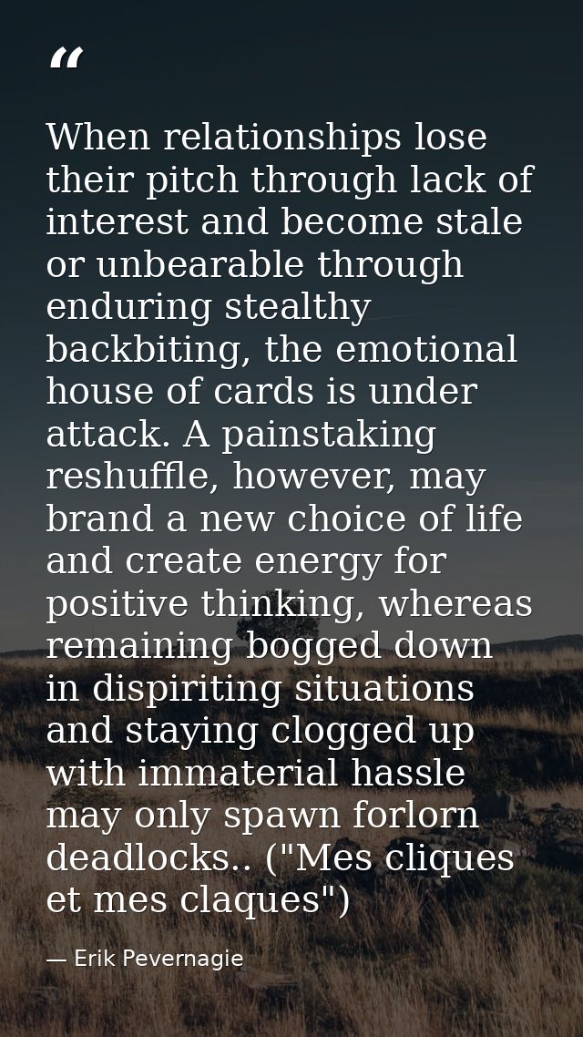 When relationships lose their pitch through lack of interest and become stale or unbearable through enduring stealthy ba — Erik Pevernagie
